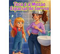 Teca e a Grande Missão Espacial do Sorriso: Uma aventura divertida para ensinar higiene bucal às crianças