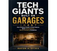 Tech Giants Built on Garages: How Ordinary People in Small Spaces Built Extraordinary World Changing Companies