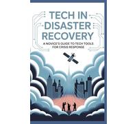 Tech in Disaster Recovery: A Novice’s Guide to Tech Tools for Crisis Response