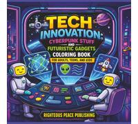 Tech Innovations: Cyberpunk Stuff and Futuristic Gadgets Coloring Book for Adults, Teens, and Kids: Creativity, Fun, Stress Relief, Relaxation, and Simple Pleasure