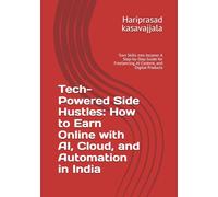 Tech-Powered Side Hustles: How to Earn Online with AI, Cloud, and Automation in India: Turn Skills into Income: A Step-by-Step Guide for Freelancing, AI Content, and Digital Products