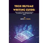 Tech Resume Writing Guide: How to Craft Clear, Impactful Resumes for Software, IT, and Engineering Roles