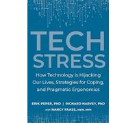 Tech Stress: How Technology is Hijacking Our Lives, Strategies for Coping, and Pragmatic Ergonomics