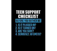 Tech Support Checklist Before You Bother Me 1. Is It Plugged In? 2. Is It Turned On? 3. Are You Sure? 4. Seriously, Go Check?: 6x9 inch, College Ruled Paper, 110 Pages