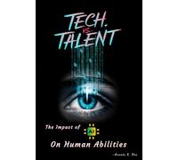 Tech vs. Talent: The Impact of AI on Human Abilities -How Artificial Intelligence is Transforming Our Lives, Work, and Creative Potential | Embracing ... AI-Driven World | The Future of Intelligence
