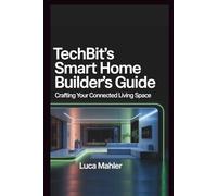 TechBit's Smart Home Builder's Guide: Crafting Your Connected Living Space