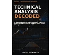 Technical Analysis Decoded: A Beginner's Guide to Charts, Indicators, Statistical Models, Risk Management, and Rules-Based Trading Strategies