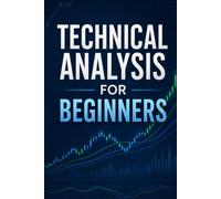 Technical Analysis for Beginners: How to Read Charts, Judge the Evidence, and Trade Without Fooling Yourself
