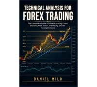 Technical Analysis for Forex Trading: The Complete Beginner's Guide to Reading Charts, Decoding Price Action, and Making Smarter Trading Decisions