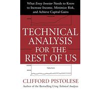 Technical Analysis for the Rest of Us: What Every Investor Needs to Know to Increase Income, Minimize Risk, and Archieve Capital Gains