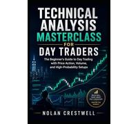 Technical Analysis Masterclass for Day Traders: The Beginner’s Guide to Day Trading with Price Action, Volume, and High - Probability Setups