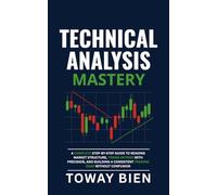 Technical Analysis Mastery: A Complete Step-by-Step Guide to Reading Market Structure, Timing Entries with Precision, and Building a Consistent Trading Edge Without Confusion