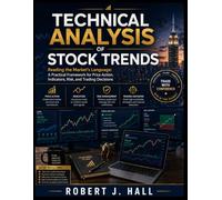 Technical Analysis of Stock Trends: Reading the Market’s Language: A Practical Framework for Price Action, Indicators, Risk, and Trading Decisions