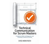 Technical Communication for Scrum Masters: A Guide to ADRs, C4 Diagrams, and Creating a Culture of Clarity