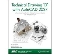 Technical Drawing 101 with AutoCAD 2027: A Multidisciplinary Guide to Drafting Theory and Practice with Video Instruction