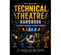 Technical Theatre Handbook for Students: Outside the Box Theatre hands on guide for students