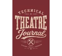 Technical Theatre Journal: Notebook for Stagecraft, Lighting, Sound, Scenery, Costumes & Theatre Production