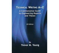 Technical Writing A-Z: A Commonsense Guide To Engineering Reports And Thes...
