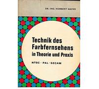 Technik des Farbfernsehens in Theorie und Praxis. NTSC - PAL - SECAM
