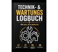 Technik- & Wartungs-Logbuch: Das strukturierte Protokoll für Haushalt, Smart-Home & Werkstatt - Gerätepflege, Wartungsintervalle & Reparaturen einfach dokumentieren