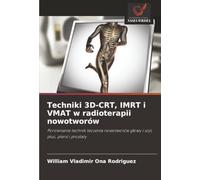 Techniki 3D-CRT, IMRT i VMAT w radioterapii nowotworów: Porównanie technik leczenia nowotworów głowy i szyi, płuc, piersi i prostaty
