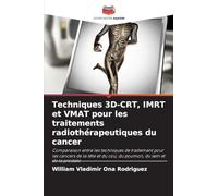 Techniques 3D-CRT, IMRT et VMAT pour les traitements radiothérapeutiques du cancer: Comparaison entre les techniques de traitement pour les cancers de ... du cou, du poumon, du sein et de la prostate
