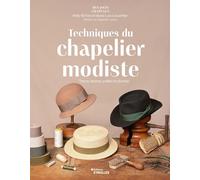 Techniques du chapelier modiste: Tissus, feutres, pailles et plumes