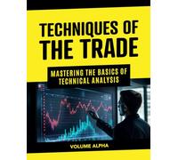 TECHNIQUES OF THE TRADE: MASTERING THE BASICS OF TECHNICAL ANALYSIS