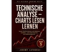 TECHNISCHE ANALYSE - CHARTS LESEN LERNEN: Trends, Chartformationen und Indikatoren verstehen - vom ersten Chart bis zum Risikomanagement