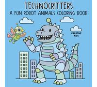 TechnoCritters: A Fun Robot Animals Coloring Book for Kids Ages 4-8 | Fun and Cute Robot Animals to Color | Creative Activity Book for Boys and Girls Who Love Robots, Animals, and Adventure