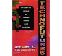 Technofutures: How Leading-Edge Technology Will Transform Business in the 21st Century 1st Printing edition by James Canton (1999) Hardcover
