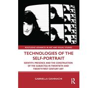 Technologies of the Self-Portrait: Identity, Presence and the Construction of the Subject(s) in Twentieth and Twenty-First Century Art