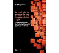 Technologische Zivilisation und transklassische Logik: Eine Einführung in die Technikphilosophie Gotthard Günthers