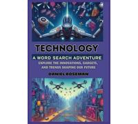 TECHNOLOGY: A WORD SEARCH ADVENTURE EXPLORE THE INNOVATIONS, GADGETS, AND TRENDS SHAPING OUR FUTURE | GLOSSY COVER, 55 THEMED PUZZLES AND SOLUTIONS, 495 WORDS, 112 PAGES