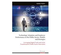 Technology Adoption and Employee Performance in the Public Sector: Models and Strategies: Leveraging Digital Tools and AI for Transformative Public Sector Innovation