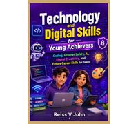 Technology and Digital Skills for Young Achievers: Coding, Internet Safety, AI, Digital Creativity, and Future Career Skills for Teens