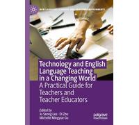 Technology and English Language Teaching in a Changing World: A Practical Guide for Teachers and Teacher Educators