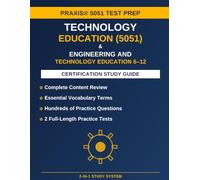 Technology Education (5051) Praxis & Engineering and Technology Education 6-12 Certification Study Guide: 2-in-1 Complete Content Review, Essential ... Practice Tests, and Exam Preparation