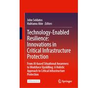 Technology-Enabled Resilience: Innovations in Critical Infrastructure Protection: From AI-based Situational Awareness to Workforce Upskilling: A Holistic Approach to Critical Infrastructure Protection