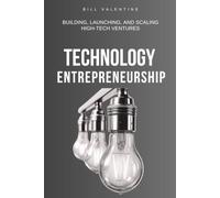 Technology Entrepreneurship: Building, Launching, and Scaling High-Tech Ventures