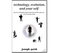 technology, evolution, and your self: the ever-changing impersonations of the only you you've always been (3rd edition)