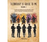 TECHNOLOGY IS GREEK TO ME Volume I: Understanding Social Media and Other Popular Website Services