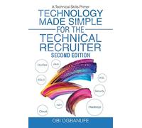 Obi Ogbanufe Technology Made Simple for the Technical Recruiter, Sec (Tascabile)