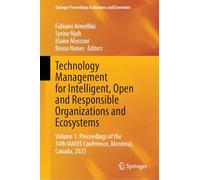 Technology Management for Intelligent, Open and Responsible Organizations and Ecosystems: Volume 1: Proceedings of the 34th IAMOT Conference, Montreal, Canada, 2025