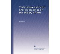Technology quarterly and proceedings of the Society of Arts (Volume 4)