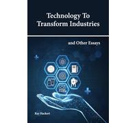 Technology To Transform Industries and Other Essays