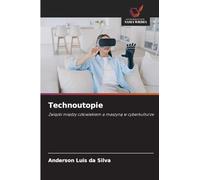 Technoutopie: Zwi¿zki mi¿dzy cz¿owiekiem a maszyn¿ w cyberkulturze
