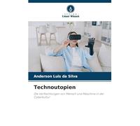 Technoutopien: Die Verflechtungen von Mensch und Maschine in der Cyberkultur