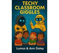 Techy Classroom Giggles: Hilarious Tales, Digital Lessons, and Quantum Mishaps at Ukneekly U
