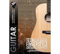 Tecnica base Fingerstyle Chitarra Acustica: 100 Esercizi di tecnica: Fingerstyle, Arpeggi, Strumming, Bassi Alternati per l'accompagnamento